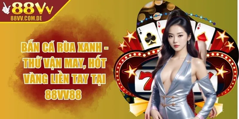 Bắn Cá Rùa Xanh - Thử Vận May, Hốt Vàng Liền Tay Tại 88VV88 